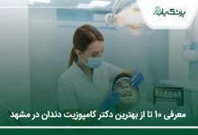 بهترین دکتر کامپوزیت دندان در مشهد