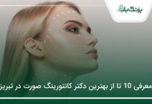 بهترین دکتر کانتورینگ صورت در تبریز