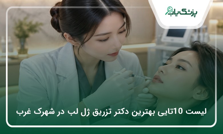 بهترین دکتر تزریق ژل لب در شهرک غرب